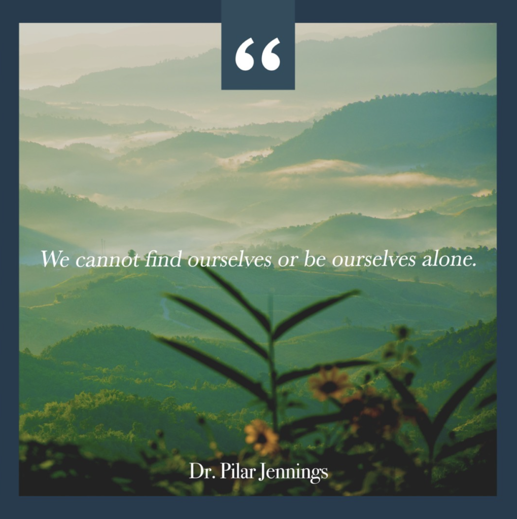 Dr. Pilar Jennings - We cannot find ourselves or be ourselves alone